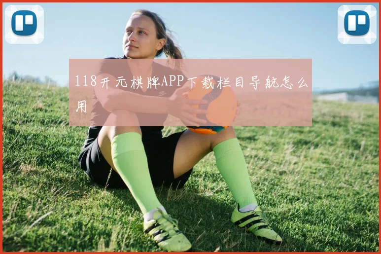 118开元棋牌APP下载栏目导航怎么用