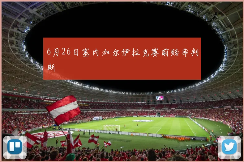 6月26日塞内加尔伊拉克赛前赔率判断