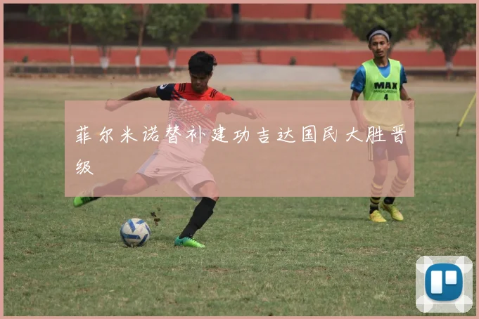 菲尔米诺替补建功吉达国民大胜晋级