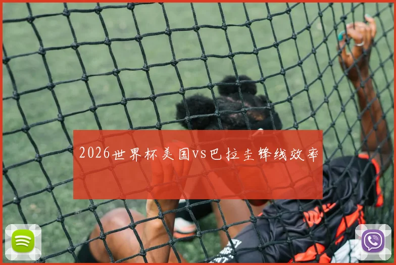 2026世界杯美国vs巴拉圭锋线效率