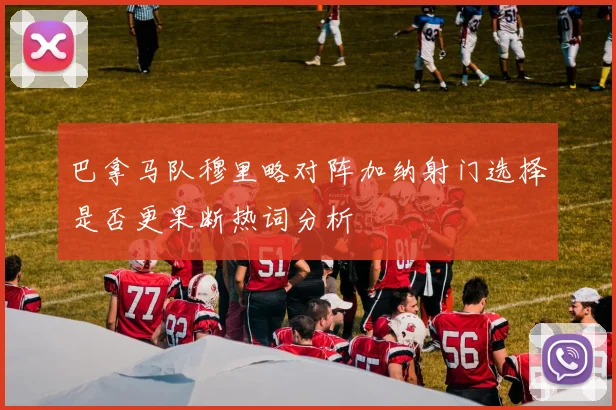 巴拿马队穆里略对阵加纳射门选择是否更果断热词分析