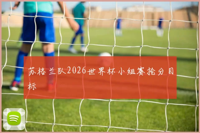 苏格兰队2026世界杯小组赛抢分目标