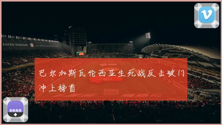 巴尔加斯瓦伦西亚生死战反击破门冲上榜首