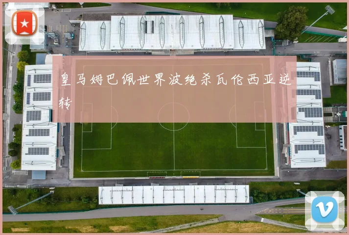 皇马姆巴佩世界波绝杀瓦伦西亚逆转