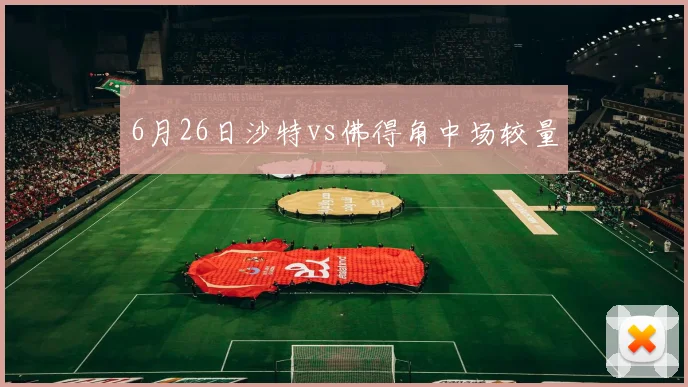 6月26日沙特vs佛得角中场较量